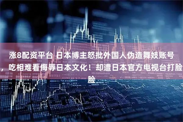涨8配资平台 日本博主怒批外国人伪造舞妓账号，吃相难看侮辱日本文化！却遭日本官方电视台打脸